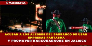 ACUSAN A LOS ALEGRES DEL BARRANCO DE USAR EMPRESAS FANTASMA Y PROMOVER NARCOKARAOKE EN JALISCO