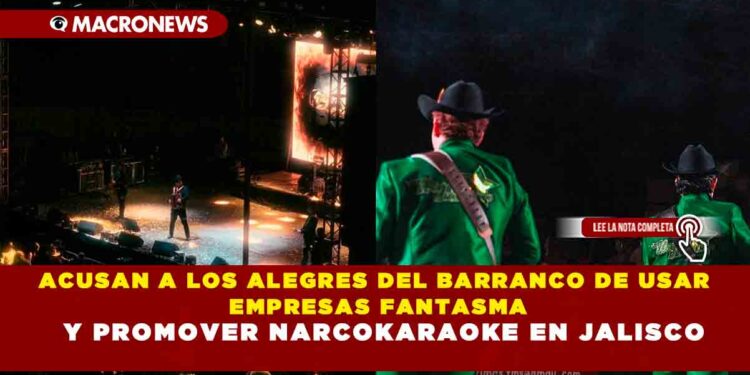 ACUSAN A LOS ALEGRES DEL BARRANCO DE USAR EMPRESAS FANTASMA Y PROMOVER NARCOKARAOKE EN JALISCO