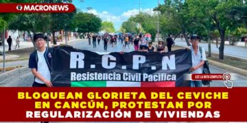 BLOQUEAN GLORIETA DEL CEVICHE EN CANCÚN, PROTESTAN POR REGULARIZACIÓN DE VIVIENDAS 