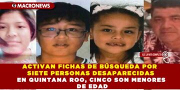 ACTIVAN FICHAS DE BÚSQUEDA POR SIETE PERSONAS DESAPARECIDAS EN QUINTANA ROO, CINCO SON MENORES DE EDAD