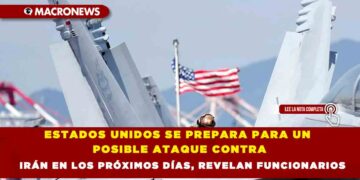 ESTADOS UNIDOS SE PREPARA PARA UN POSIBLE ATAQUE CONTRA IRÁN EN LOS PRÓXIMOS DÍAS, REVELAN FUNCIONARIOS