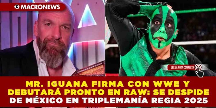 MR. IGUANA FIRMA CON WWE Y DEBUTARÁ PRONTO EN RAW: SE DESPIDE DE MÉXICO EN TRIPLEMANÍA REGIA 2025