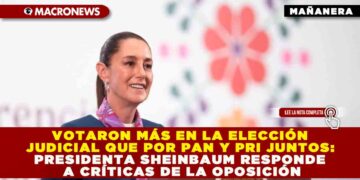 VOTARON MÁS EN LA ELECCIÓN JUDICIAL QUE POR PAN Y PRI JUNTOS: PRESIDENTA SHEINBAUM RESPONDE A CRÍTICAS DE LA OPOSICIÓN