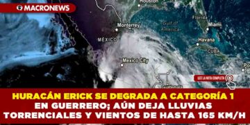 HURACÁN ERICK SE DEGRADA A CATEGORÍA 1 EN GUERRERO; AÚN DEJA LLUVIAS TORRENCIALES Y VIENTOS DE HASTA 165 KM/H