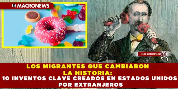 LOS MIGRANTES QUE CAMBIARON LA HISTORIA: 10 INVENTOS CLAVE CREADOS EN ESTADOS UNIDOS POR EXTRANJEROS