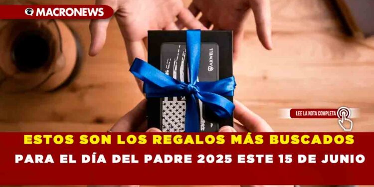 ESTOS SON LOS REGALOS MÁS BUSCADOS PARA EL DÍA DEL PADRE 2025 ESTE 15 DE JUNIO
