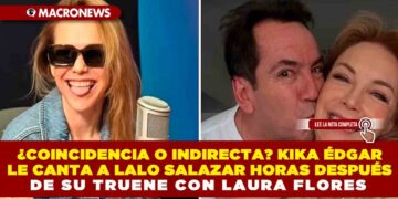 ¿COINCIDENCIA O INDIRECTA? KIKA ÉDGAR LE CANTA A LALO SALAZAR HORAS DESPUÉS DE SU TRUENE CON LAURA FLORES
