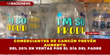 COMERCIANTES DE CANCÚN PREVÉN AUMENTO DEL 20% EN VENTAS POR EL DÍA DEL PADRE