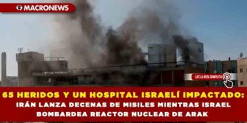 65 HERIDOS Y UN HOSPITAL ISRAELÍ IMPACTADO: IRÁN LANZA DECENAS DE MISILES MIENTRAS ISRAEL BOMBARDEA REACTOR NUCLEAR DE ARAK