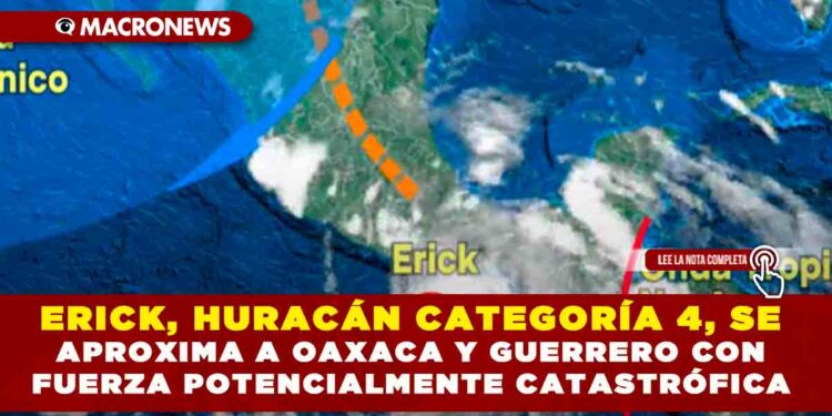 ERICK, HURACÁN CATEGORÍA 4, SE APROXIMA A OAXACA Y GUERRERO CON FUERZA POTENCIALMENTE CATASTRÓFICA