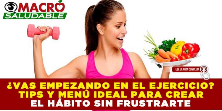 ¿VAS EMPEZANDO EN EL EJERCICIO? TIPS Y MENÚ IDEAL PARA CREAR EL HÁBITO SIN FRUSTRARTE