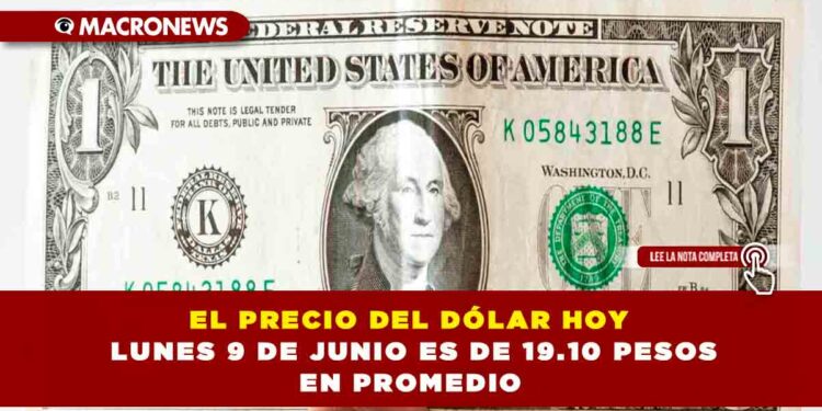 EL PRECIO DEL DÓLAR HOY LUNES 9 DE JUNIO ES DE 19.10 PESOS EN PROMEDIO