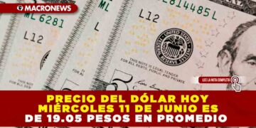 PRECIO DEL DÓLAR HOY MIÉRCOLES 11 DE JUNIO ES DE 19.05 PESOS EN PROMEDIO