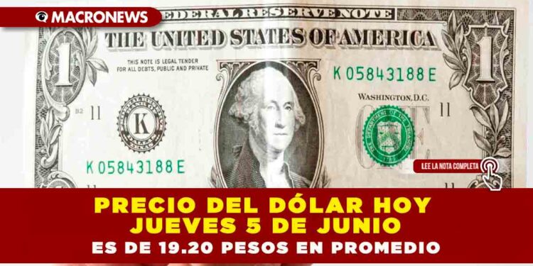 PRECIO DEL DÓLAR HOY JUEVES 5 DE JUNIO ES DE 19.20 PESOS EN PROMEDIO