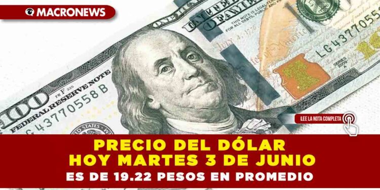 PRECIO DEL DÓLAR HOY MARTES 3 DE JUNIO ES DE 19.22 PESOS EN PROMEDIO