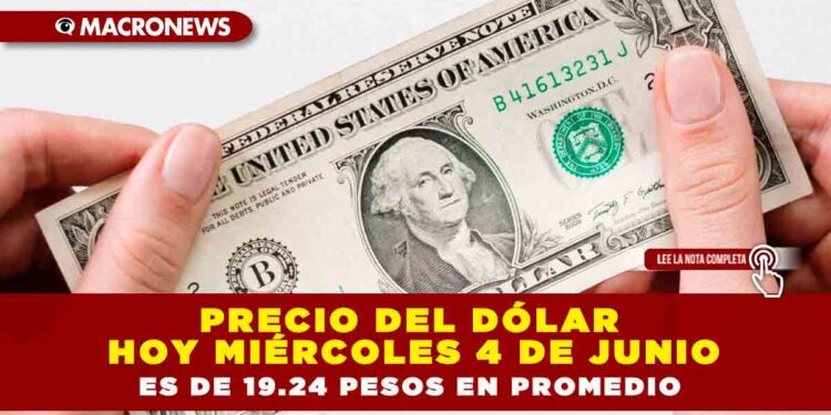 PRECIO DEL DÓLAR HOY MIÉRCOLES 4 DE JUNIO ES DE 19.24 PESOS EN PROMEDIO