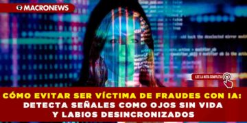 CÓMO EVITAR SER VÍCTIMA DE FRAUDES CON IA: DETECTA SEÑALES COMO OJOS SIN VIDA Y LABIOS DESINCRONIZADOS
