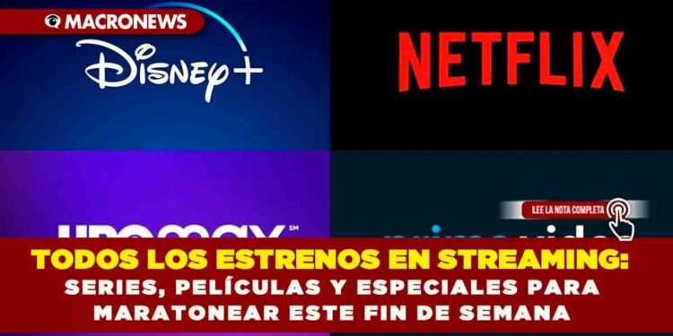 TODOS LOS ESTRENOS EN STREAMING: SERIES, PELÍCULAS Y ESPECIALES PARA MARATONEAR ESTE FIN DE SEMANA