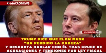 TRUMP DICE QUE ELON MUSK «HA PERDIDO LA CABEZA» Y DESCARTA HABLAR CON ÉL TRAS CRUCE DE ACUSACIONES Y TENSIONES POR LEY FISCAL