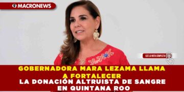 GOBERNADORA MARA LEZAMA LLAMA A FORTALECER LA DONACIÓN ALTRUISTA DE SANGRE EN QUINTANA ROO