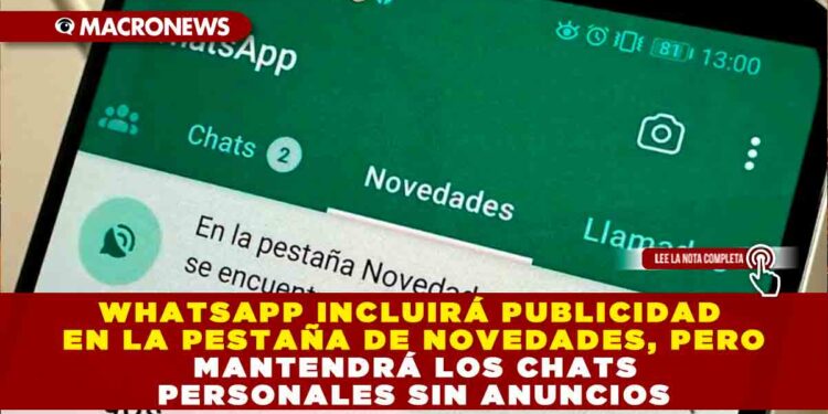 WHATSAPP INCLUIRÁ PUBLICIDAD EN LA PESTAÑA DE NOVEDADES, PERO MANTENDRÁ LOS CHATS PERSONALES SIN ANUNCIOS