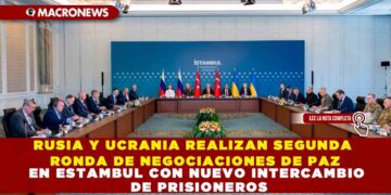 RUSIA Y UCRANIA REALIZAN SEGUNDA RONDA DE NEGOCIACIONES DE PAZ EN ESTAMBUL CON NUEVO INTERCAMBIO DE PRISIONEROS