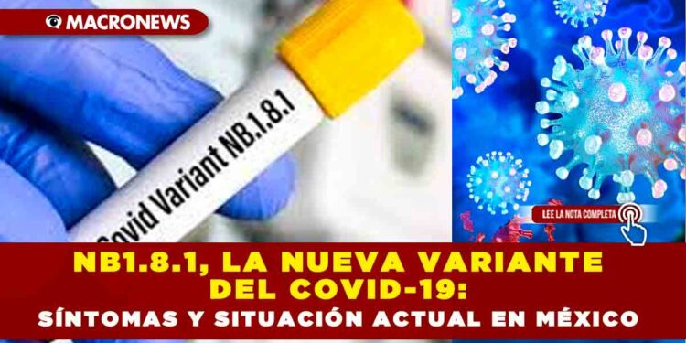NB1.8.1, LA NUEVA VARIANTE DEL COVID-19: SÍNTOMAS Y SITUACIÓN ACTUAL EN MÉXICO