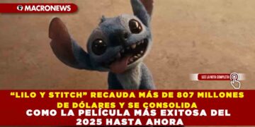 “LILO Y STITCH” RECAUDA MÁS DE 807 MILLONES DE DÓLARES Y SE CONSOLIDA COMO LA PELÍCULA MÁS EXITOSA DEL 2025 HASTA AHORA