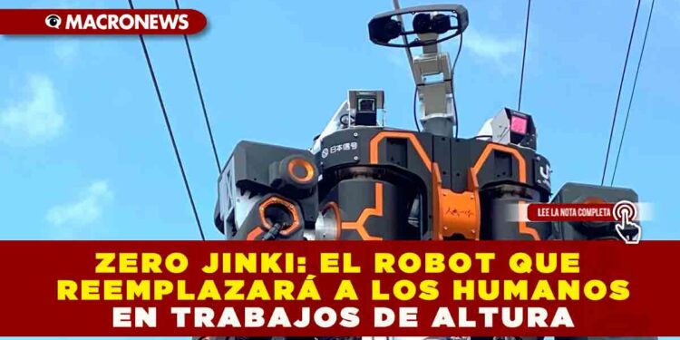 ZERO JINKI: EL ROBOT QUE REEMPLAZARÁ A LOS HUMANOS EN TRABAJOS DE ALTURA