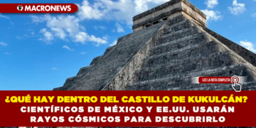 ¿QUÉ HAY DENTRO DEL CASTILLO DE KUKULCÁN? CIENTÍFICOS DE MÉXICO Y EE.UU. USARÁN RAYOS CÓSMICOS PARA DESCUBRIRLO