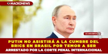 PUTIN NO ASISTIRÁ A LA CUMBRE DEL BRICS EN BRASIL POR TEMOR A SER ARRESTADO POR LA CORTE PENAL INTERNACIONAL