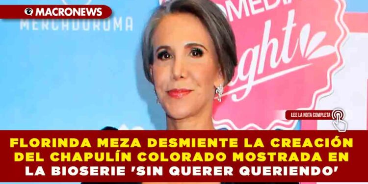 FLORINDA MEZA DESMIENTE LA CREACIÓN DEL CHAPULÍN COLORADO MOSTRADA EN LA BIOSERIE ‘SIN QUERER QUERIENDO’