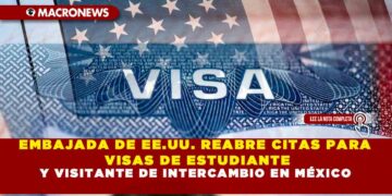 EMBAJADA DE EE.UU. REABRE CITAS PARA VISAS DE ESTUDIANTE Y VISITANTE DE INTERCAMBIO EN MÉXICO