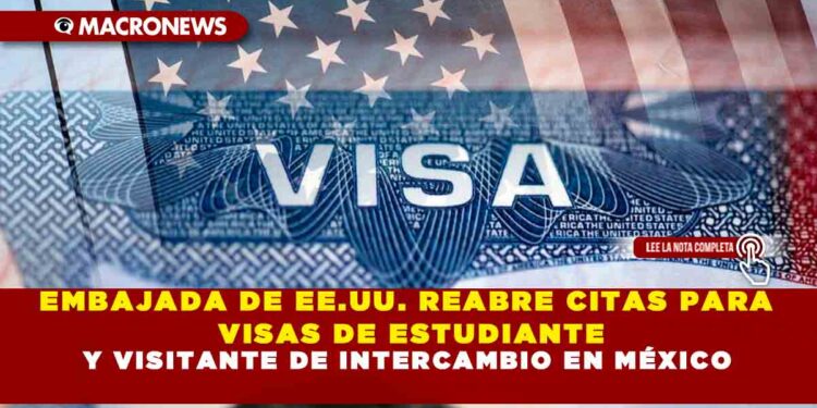 EMBAJADA DE EE.UU. REABRE CITAS PARA VISAS DE ESTUDIANTE Y VISITANTE DE INTERCAMBIO EN MÉXICO