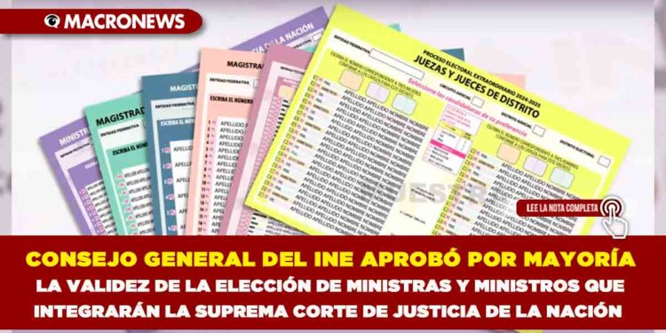 CONSEJO GENERAL DEL INE APROBÓ POR MAYORÍA LA VALIDEZ DE LA ELECCIÓN DE MINISTRAS Y MINISTROS QUE INTEGRARÁN LA SUPREMA CORTE DE JUSTICIA DE LA NACIÓN