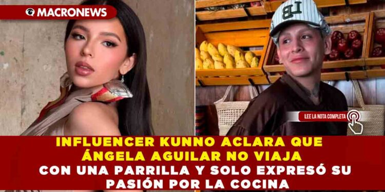 INFLUENCER KUNNO ACLARA QUE ÁNGELA AGUILAR NO VIAJA CON UNA PARRILLA Y SOLO EXPRESÓ SU PASIÓN POR LA COCINA