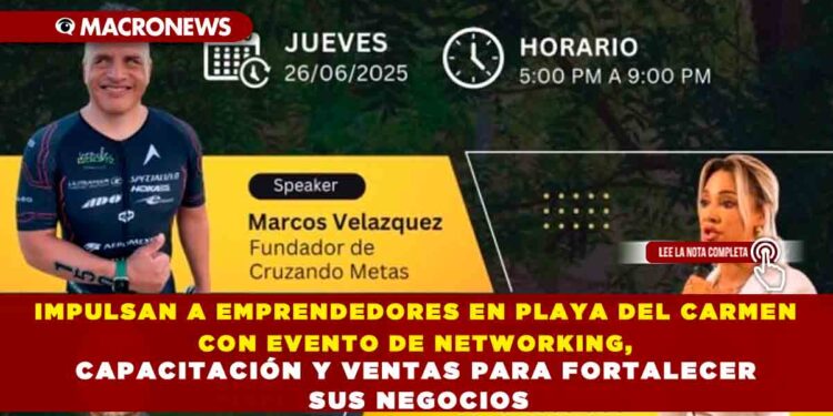 IMPULSAN A EMPRENDEDORES EN PLAYA DEL CARMEN CON EVENTO DE NETWORKING, CAPACITACIÓN Y VENTAS PARA FORTALECER SUS NEGOCIOS