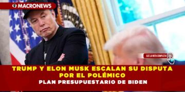 TRUMP Y ELON MUSK ESCALAN SU DISPUTA POR EL POLÉMICO PLAN PRESUPUESTARIO DE BIDEN