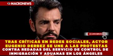 TRAS CRÍTICAS EN REDES SOCIALES, ACTOR EUGENIO DERBEZ SE UNE A LAS PROTESTAS CONTRA REDADAS DEL SERVICIO DE CONTROL DE INMIGRACIÓN Y ADUANAS EN LOS ÁNGELES