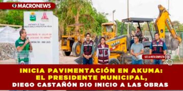 INICIA PAVIMENTACIÓN EN AKUMA: EL PRESIDENTE MUNICIPAL, DIEGO CASTAÑÓN DIO INICIO A LAS OBRAS