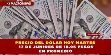 PRECIO DEL DÓLAR HOY MARTES 17 DE JUNIO ES DE 18.95 PESOS EN PROMEDIO