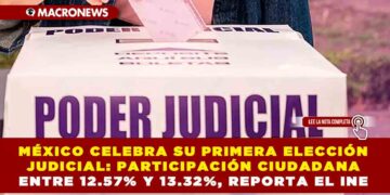 MÉXICO CELEBRA SU PRIMERA ELECCIÓN JUDICIAL: PARTICIPACIÓN CIUDADANA ENTRE 12.57% Y 13.32%, REPORTA EL INE