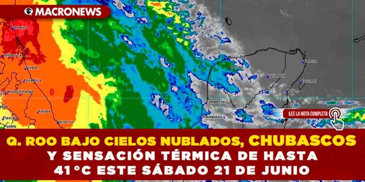 QUINTANA ROO BAJO CIELOS NUBLADOS, CHUBASCOS Y SENSACIÓN TÉRMICA DE HASTA 41 °C ESTE SÁBADO 21 DE JUNIO