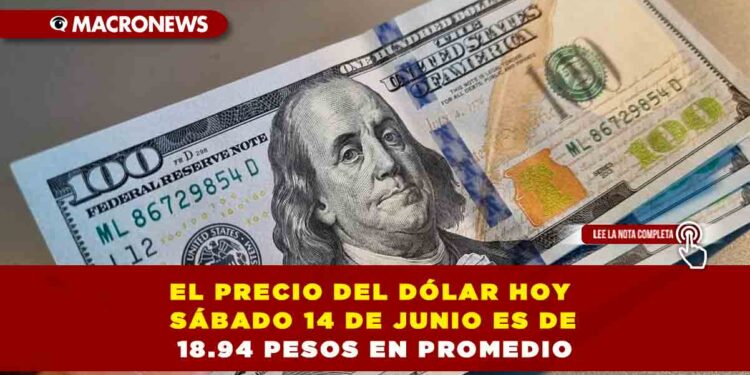 EL PRECIO DEL DÓLAR HOY SÁBADO 14 DE JUNIO ES DE 18.94 PESOS EN PROMEDIO