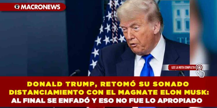 DONALD TRUMP, RETOMÓ SU SONADO DISTANCIAMIENTO CON EL MAGNATE ELON MUSK: AL FINAL SE ENFADÓ Y ESO NO FUE LO APROPIADO