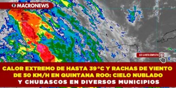 CALOR EXTREMO DE HASTA 39 °C Y RACHAS DE VIENTO DE 50 KM/H EN QUINTANA ROO: CIELO NUBLADO Y CHUBASCOS EN DIVERSOS MUNICIPIOS