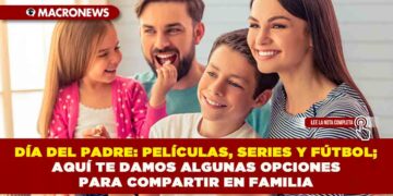 DÍA DEL PADRE: PELÍCULAS, SERIES Y FÚTBOL; AQUÍ TE DAMOS ALGUNAS OPCIONES PARA COMPARTIR EN FAMILIA