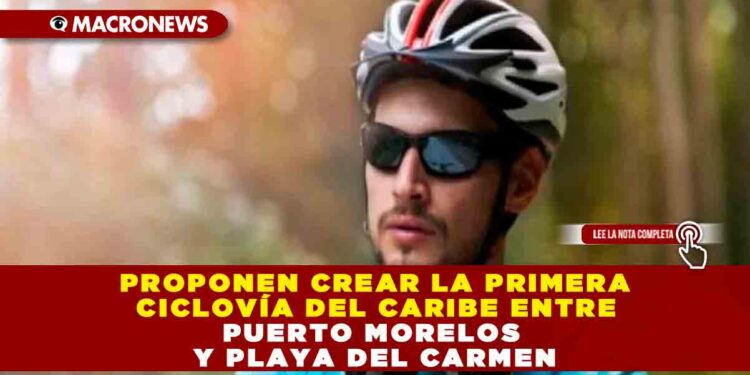 PROPONEN CREAR LA PRIMERA CICLOVÍA DEL CARIBE ENTRE PUERTO MORELOS Y PLAYA DEL CARMEN