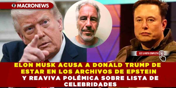 ELON MUSK ACUSA A DONALD TRUMP DE ESTAR EN LOS ARCHIVOS DE EPSTEIN Y REAVIVA POLÉMICA SOBRE LISTA DE CELEBRIDADES