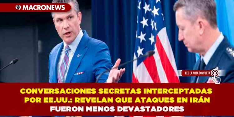 CONVERSACIONES SECRETAS INTERCEPTADAS POR EE.UU.: REVELAN QUE ATAQUES EN IRÁN FUERON MENOS DEVASTADORES
